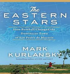The Eastern Stars: How Baseball Changed the Dominican Town of San Pedro de Macoris by Mark Kurlansky Paperback Book