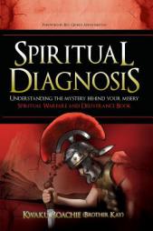 Spiritual Diagnosis: Understanding the Mystery Behind Your Misery - Spiritual Warfare and Deliverance Book by Kwaku Boachie (Brother Kay) Paperback Book