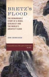 Bretz's Flood: The Remarkable Story of a Rebel Geologist and the World's Greatest Flood by John Soennichsen Paperback Book