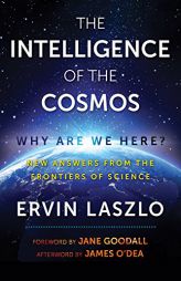 The Intelligence of the Cosmos: Why Are We Here? New Answers from the Frontiers of Science by Ervin Laszlo Paperback Book