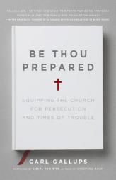 Be Thou Prepared: Equipping the Church for Persecution and Times of Trouble by Carl Gallups Paperback Book