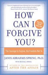 How Can I Forgive You?: The Courage to Forgive, the Freedom Not To by Janis Abrahms Spring Paperback Book
