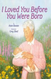 I Loved You Before You Were Born by Anne Bowen Paperback Book