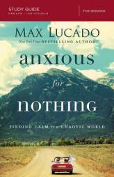 Anxious for Nothing Study Guide: Finding Calm in a Chaotic World by Max Lucado Paperback Book