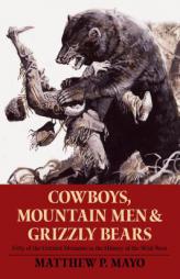Cowboys, Mountain Men, and Grizzly Bears: Fifty of the Grittiest Moments in the History of the Wild West by Matthew P. Mayo Paperback Book