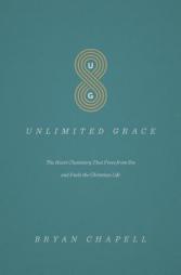 Unlimited Grace: The Heart Chemistry That Frees from Sin and Fuels the Christian Life by Bryan Chapell Paperback Book