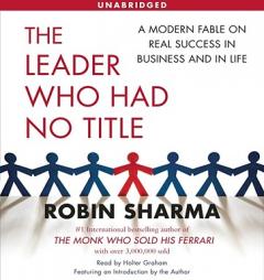 The Leader Who Had No Title: A Modern Fable on Real Success in Business and in Life by Robin S. Sharma Paperback Book