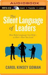 The Silent Language of Leaders: How Body Language Can Help - or Hurt - How You Lead by Carol Kinsey Goman Paperback Book