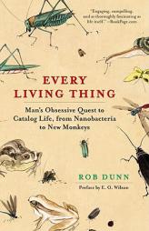 Every Living Thing: Man's Obsessive Quest to Catalog Life, from Nanobacteria to New Monkeys by Rob R. Dunn Paperback Book