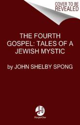 The Fourth Gospel: Tales of a Jewish Mystic by John Shelby Spong Paperback Book