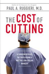 The Cost of Cutting: A Surgeon Reveals the Truth Behind a Multibillion-Dollar Industry by Paul A. Ruggieri Paperback Book