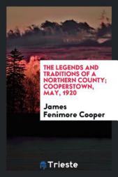 The Legends and Traditions of a Northern County; Cooperstown, May, 1920 by James Fenimore Cooper Paperback Book