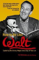 How to Be Like Walt: Capturing the Disney Magic Every Day of Your Life (How to Be Like) by Pat Williams Paperback Book