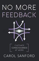No More Feedback: Cultivate Consciousness at Work by Carol Sanford Paperback Book