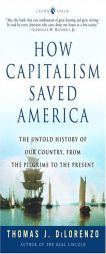 How Capitalism Saved America: The Untold History of Our Country, from the Pilgrims to the Present by Thomas J. Dilorenzo Paperback Book
