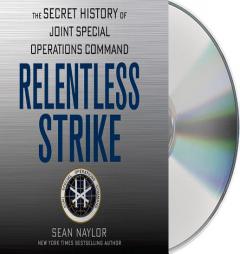 Relentless Strike: The Secret History of Joint Special Operations Command by Sean Naylor Paperback Book
