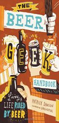 The Beer Geek Handbook: The Essential Guide to Living a Life Ruled by Beer by Patrick Dawson Paperback Book
