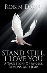 Stand Still. I Love You: A True Story of Angels, Demons, and Jesus by Robin Davis Paperback Book