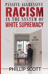 Passive Aggressive Racism in the System of White Supremacy by Darice Thompson Paperback Book