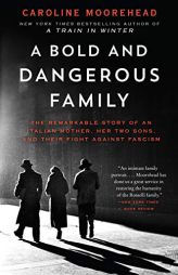 A Bold and Dangerous Family: The Remarkable Story of an Italian Mother, Her Two Sons, and Their Fight Against Fascism by Caroline Moorehead Paperback Book