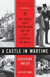 A Castle in Wartime: One Family, Their Missing Sons, and the Fight to Defeat the Nazis by Catherine Bailey Paperback Book