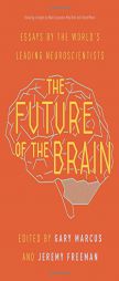 The Future of the Brain: Essays by the World's Leading Neuroscientists by Gary Marcus Paperback Book