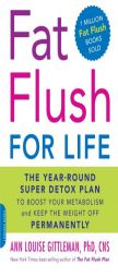 Fat Flush for Life: The Year-Round Super Detox Plan to Boost Your Metabolism and Keep the Weight Off Permanently by Ann Louise Gittleman Paperback Book