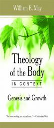Theology of the Body in Context: Genesis and Growth by William E. May Paperback Book