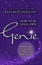 How to Be Your Own Genie: Manifesting the Magical Life You Were Born to Live by Radleigh Valentine Paperback Book