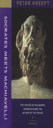 Socrates Meets Machiavelli: The Father of Philosophy Cross-examines the Author of the Prince by Peter Kreeft Paperback Book