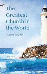 The Greatest Church in The World: A Lamp on a Hill by Skip Carney Paperback Book