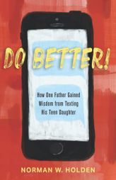 DO BETTER!: HOW ONE FATHER GAINED WISDOM FROM TEXTING HIS TEEN DAUGHTER by Norman W. Holden Paperback Book