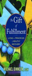 The Gift of Fulfillment: Living the Principles of Healthy Recovery by Michael Dinneen Paperback Book