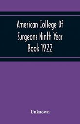 American College Of Surgeons Ninth Year Book 1922 by Unknown Paperback Book