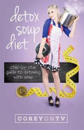 Detox Soup Diet: Step-By-Step Guide to Detoxing with Soup by Coreyontv Paperback Book