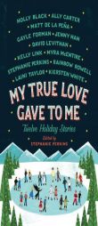 My True Love Gave to Me: Twelve Holiday Stories by Stephanie Perkins Paperback Book