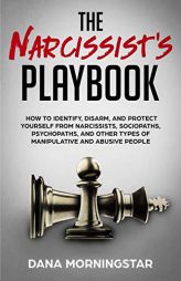 The Narcissist's Playbook: How to Identify, Disarm, and Protect Yourself from Narcissists, Sociopaths, Psychopaths, and Other Types of Manipulative an by Dana Morningstar Paperback Book