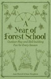 A Year of Forest School: Outdoor Play and Skill-Building Fun for Every Season by Jane Worroll Paperback Book