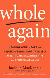 Whole Again: Healing Your Heart and Rediscovering Your True Self After Toxic Relationships and Emotional Abuse by Jackson MacKenzie Paperback Book