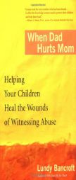 When Dad Hurts Mom: Helping Your Children Heal the Wounds of Witnessing Abuse by Lundy Bancroft Paperback Book