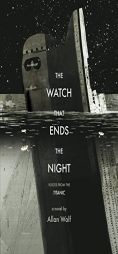 The Watch That Ends the Night: Voices from the Titanic by Allan Wolf Paperback Book