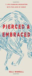 A Pierced & Embraced: Seven Life-Changing Encounters with the Love of Christ by Kelli Worrall Paperback Book