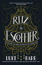 Ritz and Escoffier: The Hotelier, The Chef, and the Rise of the Leisure Class by Luke Barr Paperback Book