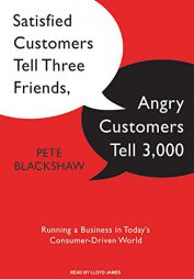 Satisfied Customers Tell Three Friends, Angry Customers Tell 3,000: Running a Business in Today's Consumer-Driven World by Pete Blackshaw Paperback Book