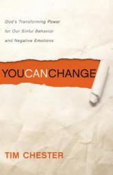You Can Change: God's Transforming Power for Our Sinful Behavior and Negative Emotions by Tim Chester Paperback Book