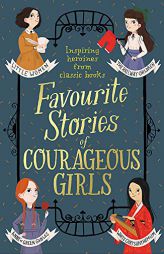 Favourite Stories of Courageous Girls: inspiring heroines from classic children's books by Louisa May Alcott Paperback Book