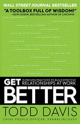 Get Better: 15 Proven Practices to Build Effective Relationships at Work by Todd Davis Paperback Book