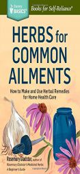 Herbs for Common Ailments: How to Make and Use Herbal Remedies for Home Health Care. a Storey Basics Title by Rosemary Gladstar Paperback Book
