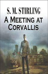 A Meeting at Corvallis (Emberverse 1: The Change Series) by S. M. Stirling Paperback Book