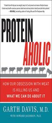 Proteinaholic: How Our Obsession with Meat Is Killing Us and What We Can Do About It by Garth M. D. Davis Paperback Book